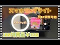 スマホリングライト100均商品紹介 明るさ調整可能/自撮り、暗所でライトアップ  Watts商品紹介