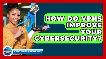 How Do VPNs Improve Your Cybersecurity? - Internet Infrastructure Explained