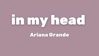 Ariana Grande - in my head (Lyrics)