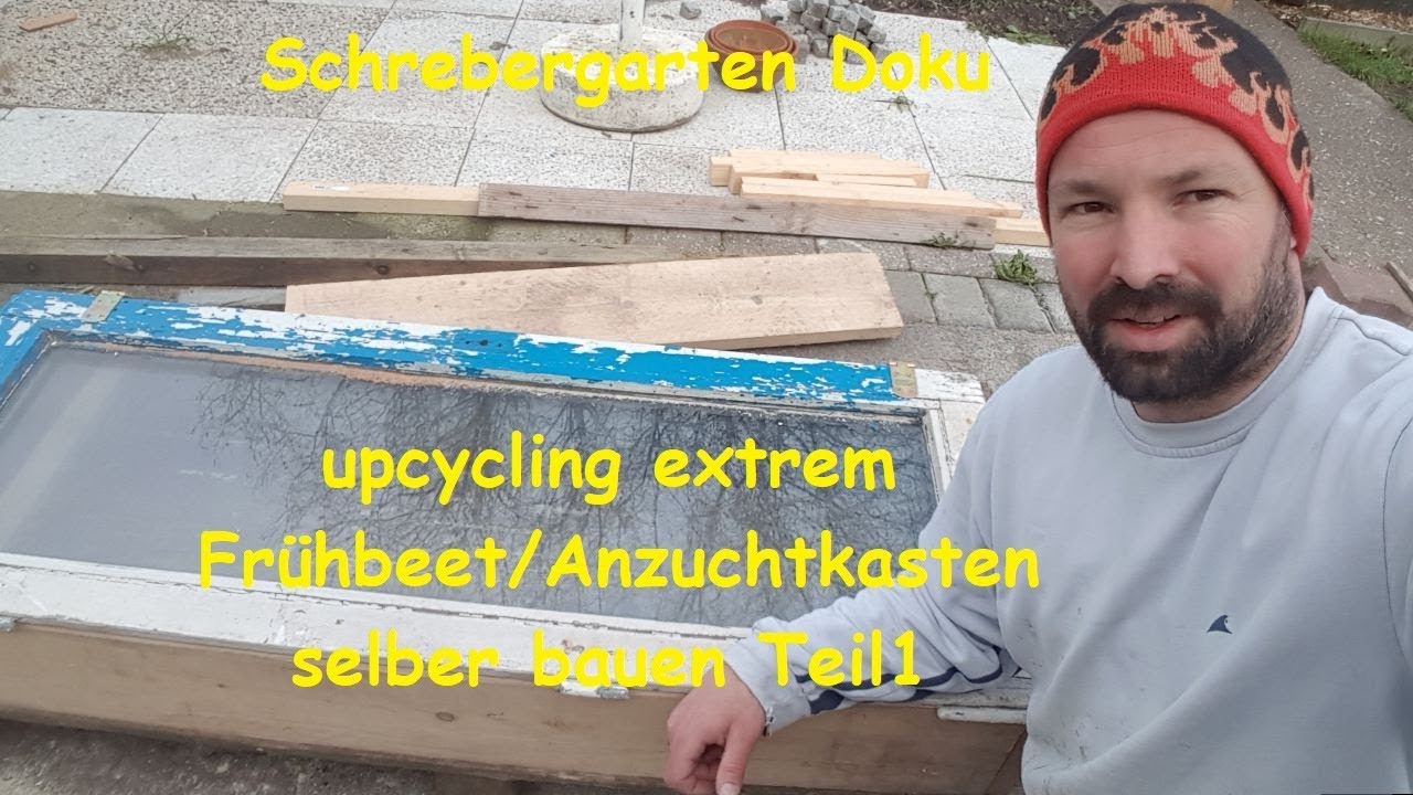 Frühbeet Anzuchtkasten selber bauen, Upcycling extrem Teil 1 YouTube