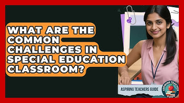 What Are The Common Challenges In Special Education Classroom? - Aspiring Teacher Guide