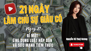 Ngày 17: BÍ KÍP ỨNG DỤNG LUẬT HẤP DẪN VÀ SỨC MẠNH TIỀM THỨC (phần 1)