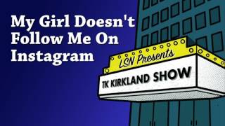 TK Kirkland Show: My Girl Doesn't Follow Me on Instagram