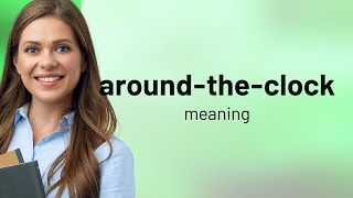 Around-the-clock | AROUND-THE-CLOCK meaning