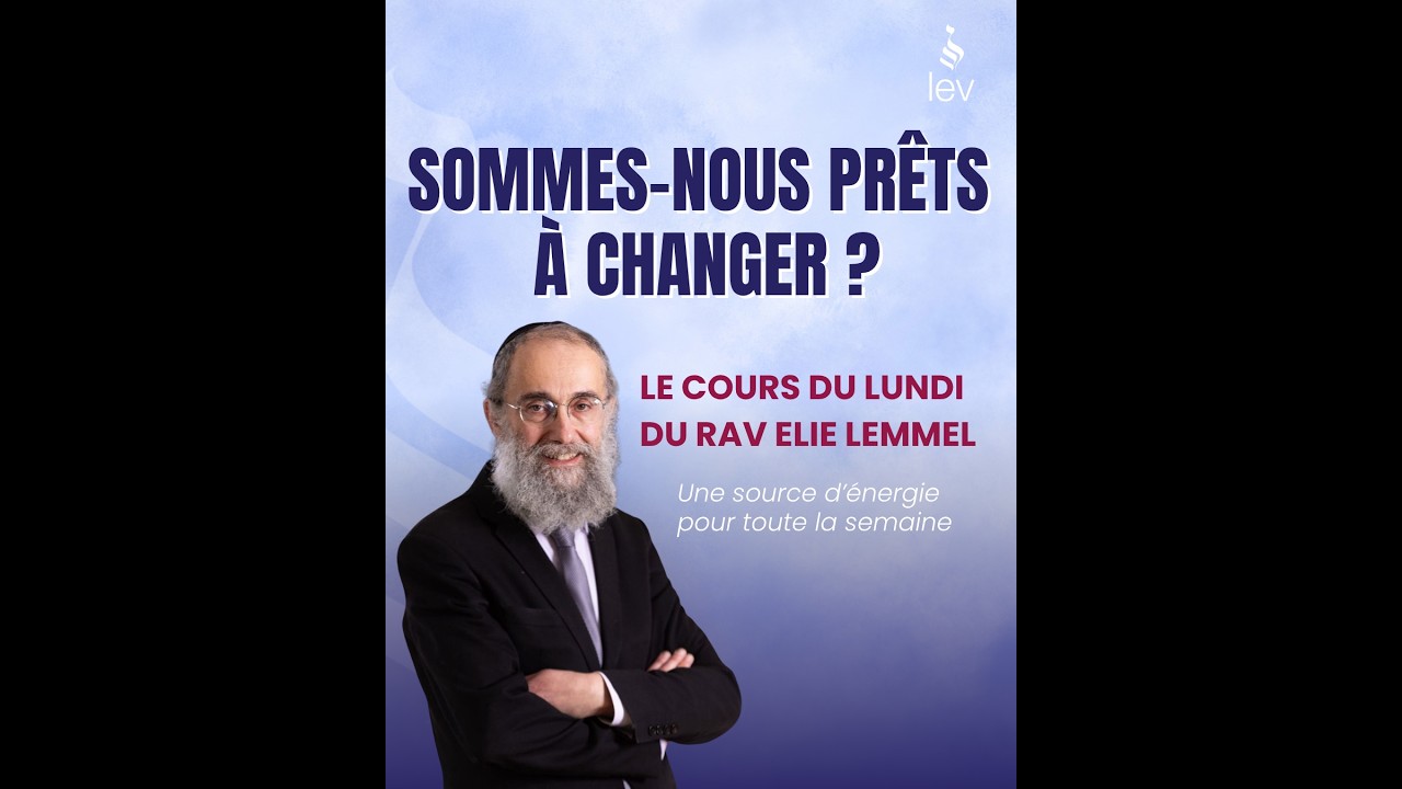 Sommes-nous prêts à changer ? Rav Elie Lemmel