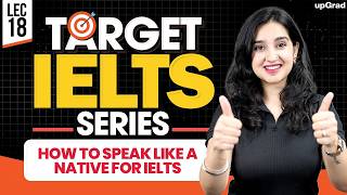 How to Speak Like a Native Speaker for IELTS 🎯 | Target IELTS Series Lec 17 | upGrad
