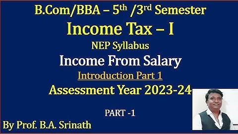 Income Tax -1 NEP (A.Y 2023-24) Income From Salary Part 1 - Introduction Part 1 By Srinath Sir