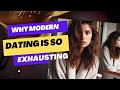 Why is Modern dating is so exhausting?