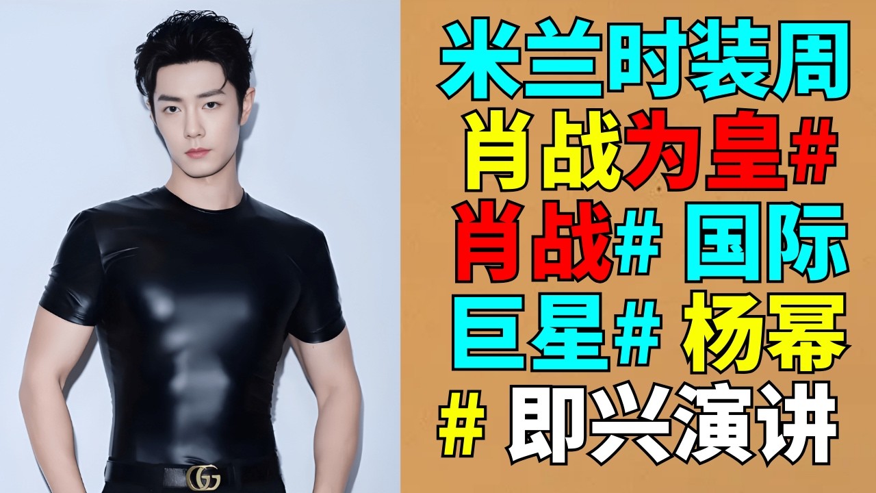 米兰时装周肖战为皇# 肖战# 国际巨星# 杨幂 # 即兴演讲