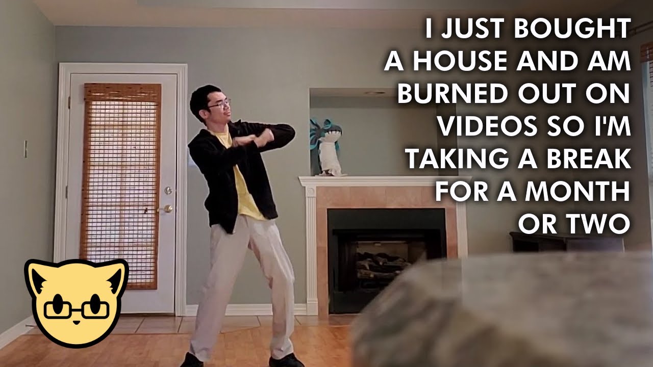 I just bought a house and am burned out on videos so I'm taking a break for a month or two - I just bought a house and am burned out on videos so I'm taking a break for a month or two