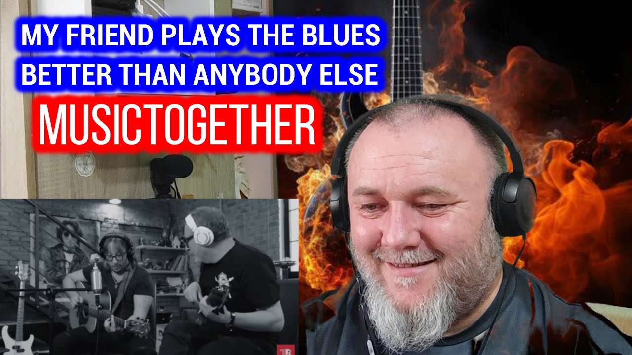 MUSICTOGETHER / МУЗЫКАВМЕСТЕ - MY FRIEND PLAYS THE BLUES BETTER THAN ANYBODY ELSE (REACTION)