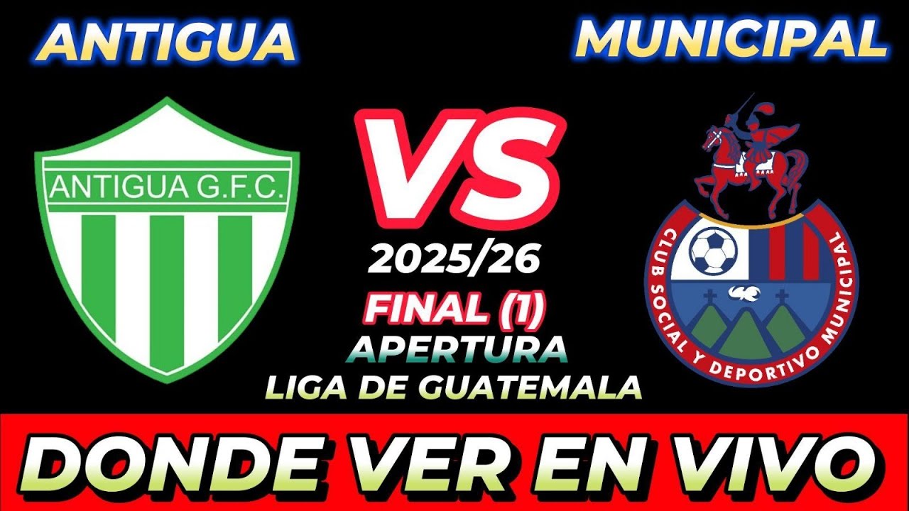 ANTIGUA VS MUNICIPAL DÓNDE VER EN VIVO FECHA HORA HORARIO CUANDO JUEGAN ...