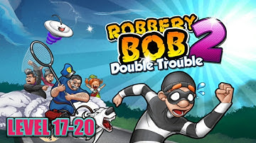 ROBBERY BOB 2 DOUBLE TROUBLE LEVEL 17-20