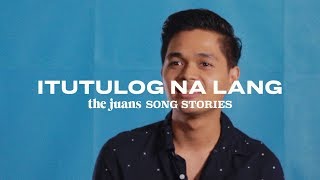 Itutulog Na Lang (The Juans Song Story)