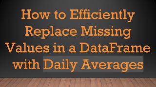 How to Efficiently Replace Missing Values in a DataFrame with Daily Averages
