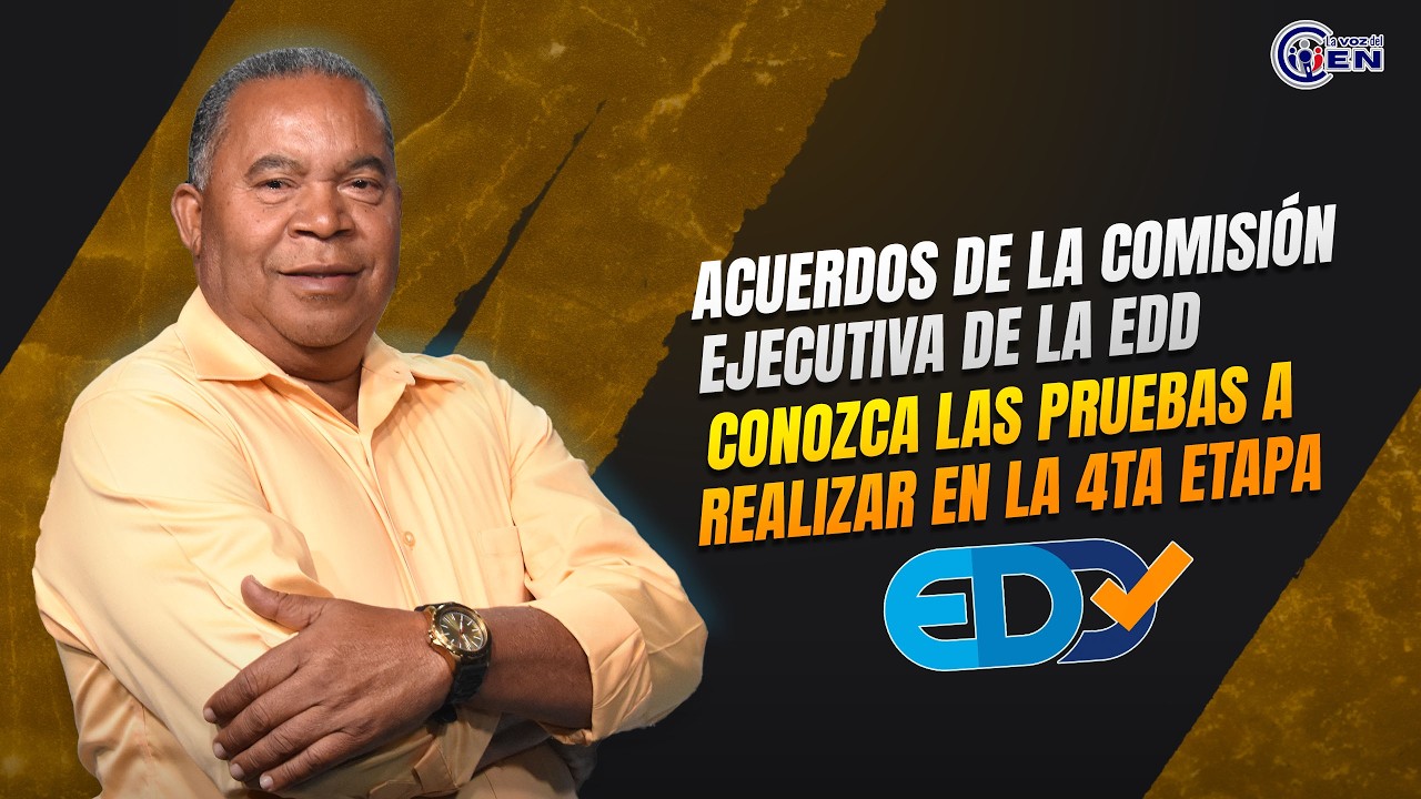 ACUERDOS DE LA COMISIÓN EJECUTIVA DE LA EDD; CONOZCA LAS PRUEBAS A REALIZAR EN LA 4TA ETAPA.
