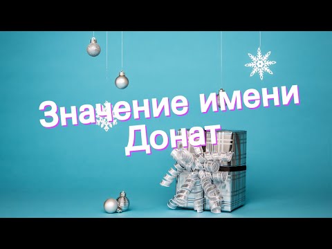 Значение имени Донат. Толкование, судьба, характер