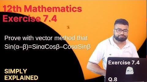 Exercise 7.4 Q.8 Class 12 | Prove with vector method that Sin(α–β)=SinαCosβ–CosαSinβ |