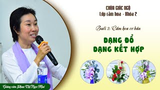 Cắm hoa cơ bản| Hướng dẫn cắm hoa dạng đổ và dạng kết hợp| Cô Phan Thị Ngọc Mai