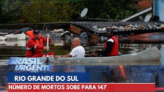 Chuvas no Rio Grande do Sul: número de mortos sobe para 147 | Brasil Urgente