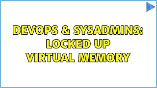 DevOps & SysAdmins: Locked up virtual memory (2 Solutions!!)