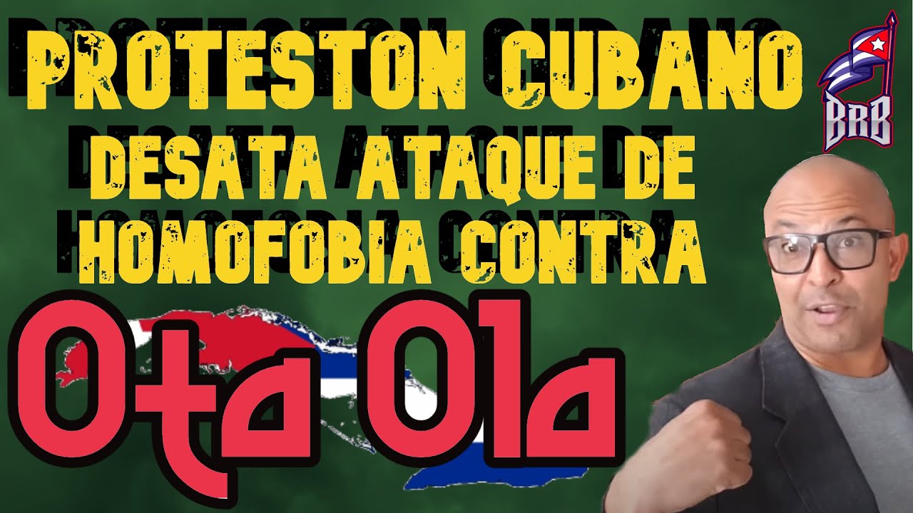 PROTESTÓN CUBANO DESATA CONTRA OTA OLA ATAQUE DE HOMOFOBIA Y ODIO POR ...