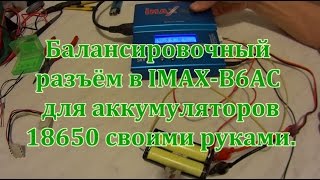 Балансировочный разъём в IMAX B6AC для аккумуляторов 18650 своими руками