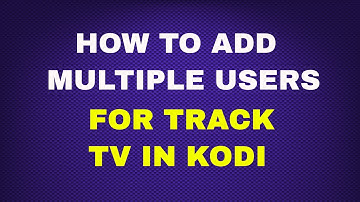 🛠HOW TO ADD MULTIPLE USERS FOR TRAKT TV IN KODI🛠(JD)...
