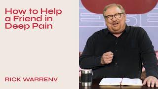 'How to Help a Friend in Deep Pain' with Pastor Rick Warren