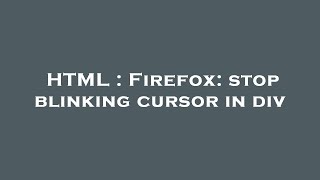 HTML : Firefox: stop blinking cursor in div