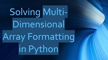 Solving Multi-Dimensional Array Formatting in Python