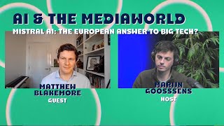Mistral AI: The European answer to Big Tech? with Matthew Blakemore | AI & the Media World