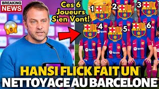 🚨BOMBE URGENTE! HANSI FLICK FAIT UN NETTOYAGE AU BARCELONE! 6 JOUEURS S'EN VONT! ACTUALITÉ BARCELONE