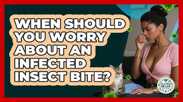 When Should You Worry About An Infected Insect Bite? - Allergy Relief Guide