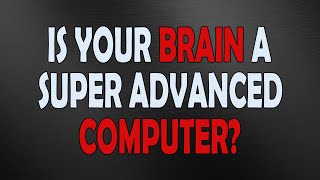 Is Your Brain A Super Advanced Computer?
