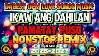 🔥 BEST OF ALL-TIME OPM LOVE SONGS MUSIC | IKAW ANG DAHILAN 💥 DA'BEST PAMATAY PUSO NONSTOP REMIX 2026