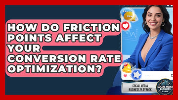 How Do Friction Points Affect Your Conversion Rate Optimization? - Social Media Business Playbook