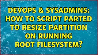 DevOps & SysAdmins: How to script parted to resize partition on running root filesystem? Profile