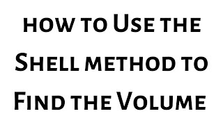 How to Use the Shell Method to Find the Volume of a Solid