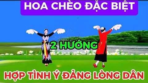 02 / CHÈO HOA ĐẶC BIỆT / HAI HƯỚNG / HỢP TÌNH Ý ĐẢNG LÒNG DÂN / @Thanh Nguyen_yêu chèo