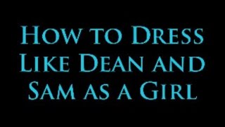 How to Dress Like Dean and Sam Winchester as a Girl (Back to School 4)