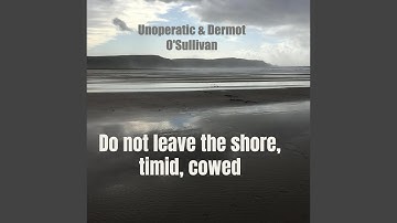 Do not leave the shore, timid, cowed