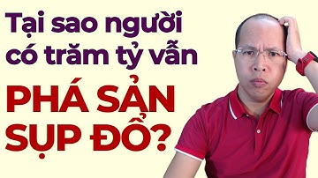 Tại sao người có trăm tỷ vẫn phá sản, sụp đổ?