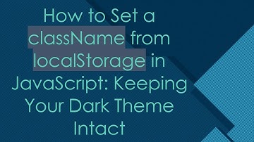 How to Set a className from localStorage in JavaScript: Keeping Your Dark Theme Intact