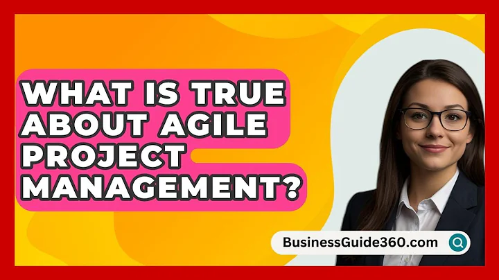 What Is True About Agile Project Management? - BusinessGuide360.com