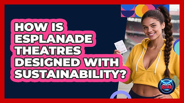 How Is Esplanade Theatres Designed With Sustainability? - Where the Fans Roar