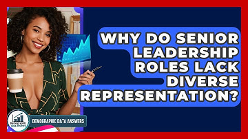 Why Do Senior Leadership Roles Lack Diverse Representation? - Demographic Data Answers