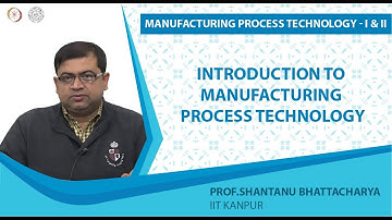 Introduction - Manufacturing Process Technology - Part-2 - Prof. Shantanu Bhattacharya