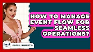 How To Manage Event Flow For Seamless Operations? - Event Management Pro Tips