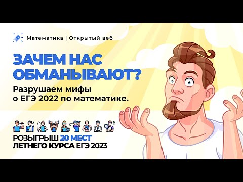 Зачем нас обманывают? Разрушаем мифы о ЕГЭ 2022 по математике. Розыгрыш 20 мест летнего курса